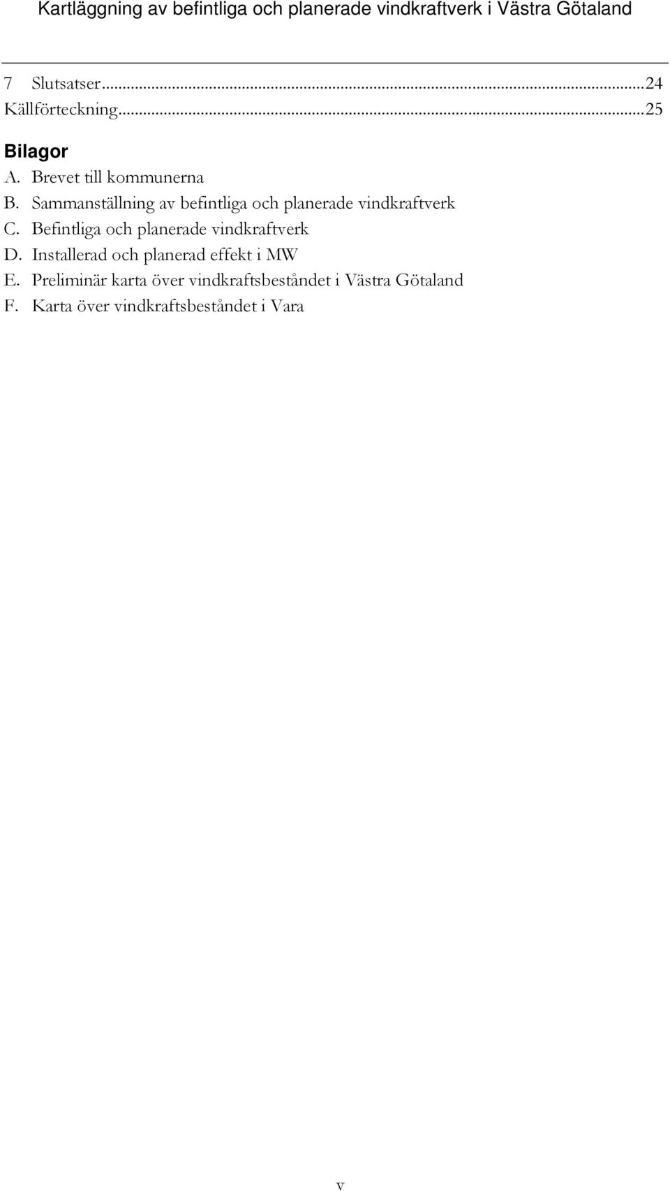 Befintliga och planerade vindkraftverk D. Installerad och planerad effekt i MW E.