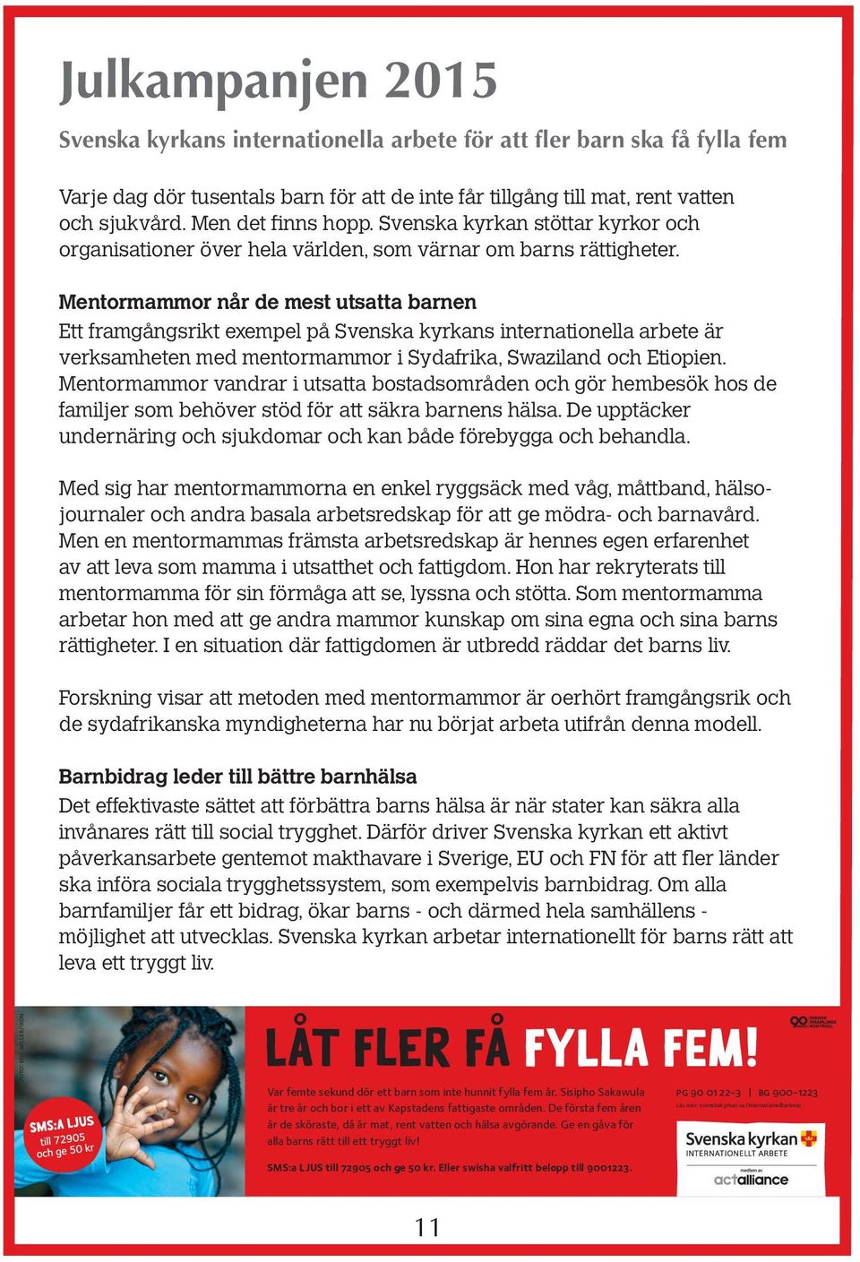 Mentormammor når de mest utsatta barnen Ett framgångsrikt exempel på Svenska kyrkans internationella arbete är verksamheten med mentormammor i Sydafrika, Swaziland och Etiopien.