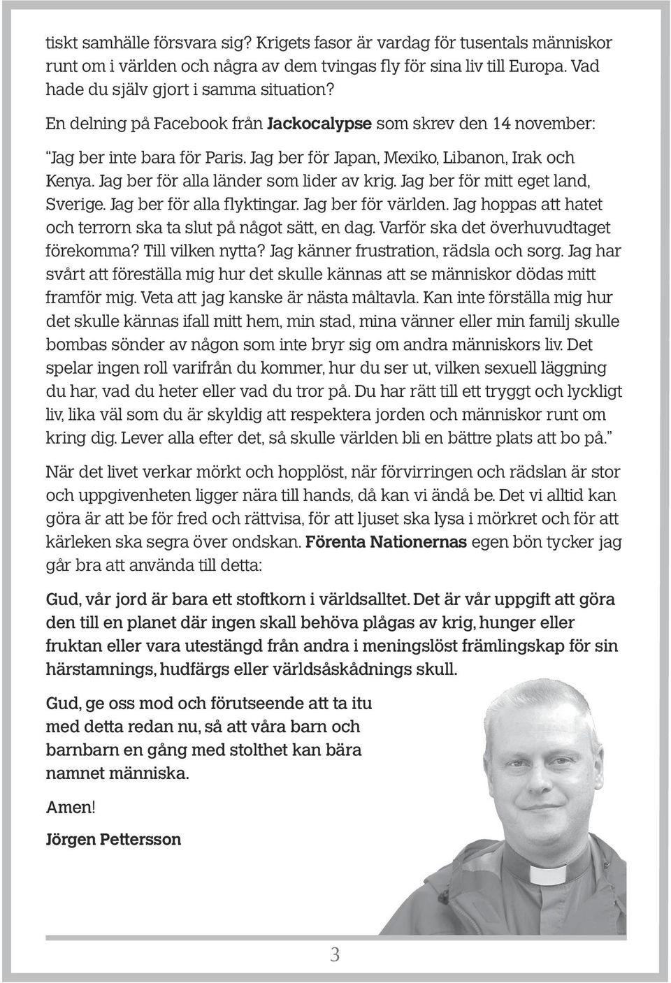 Jag ber för mitt eget land, Sverige. Jag ber för alla flyktingar. Jag ber för världen. Jag hoppas att hatet och terrorn ska ta slut på något sätt, en dag. Varför ska det överhuvudtaget förekomma?