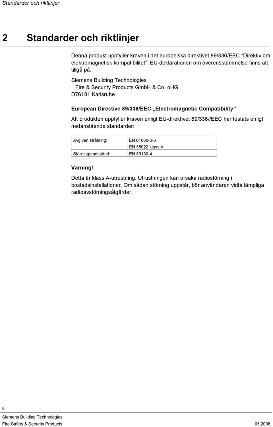 ohg D768 Karlsruhe European Directive 89/336/EEC Electromagnetic Compatibility Att produkten uppfyller kraven enligt EU-direktivet 89/336//EEC har testats enligt nedanstående