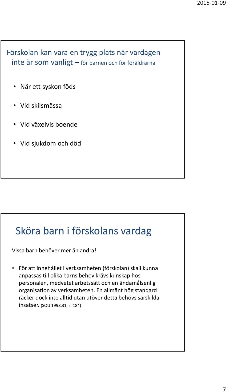 För att innehållet i verksamheten (förskolan) skall kunna anpassas till olika barns behov krävs kunskap hos personalen, medvetet