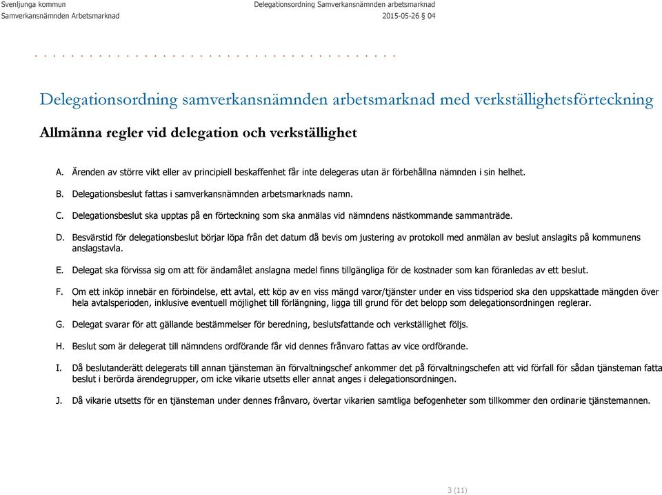 Delegationsbeslut ska upptas på en förteckning som ska anmälas vid nämndens nästkommande sammanträde. D.