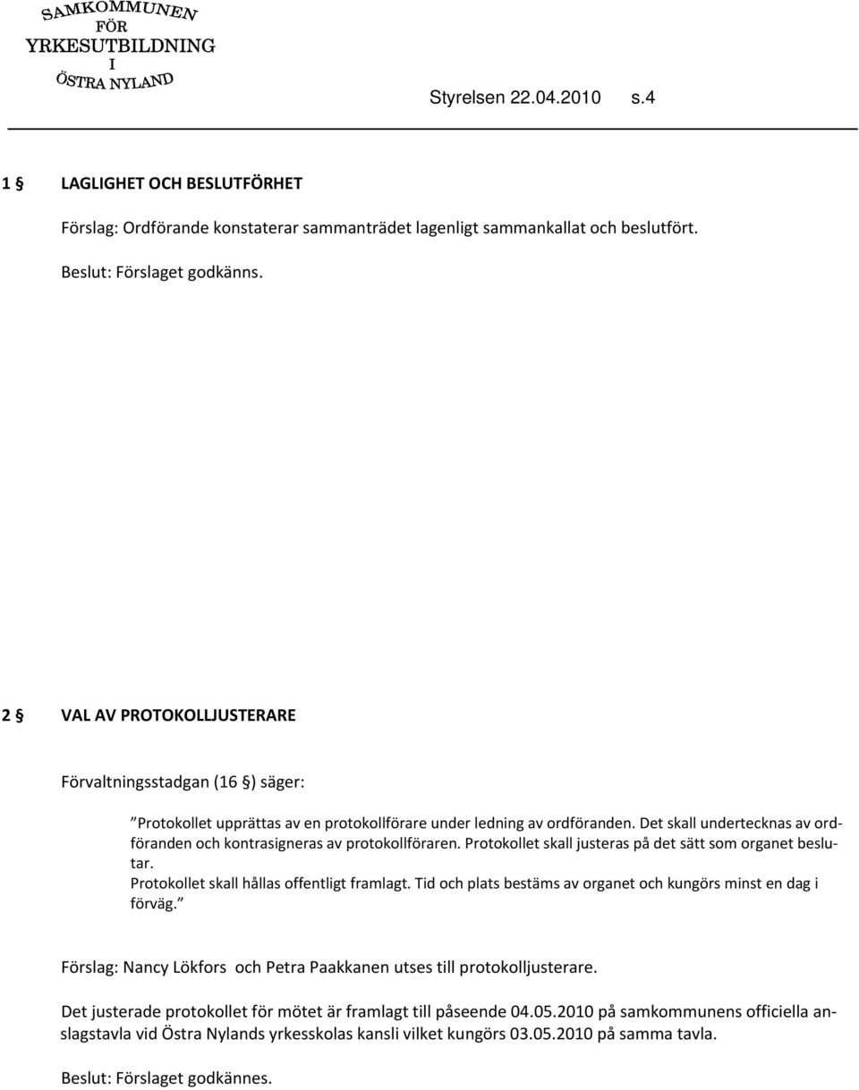 Det skall undertecknas av ordföranden och kontrasigneras av protokollföraren. Protokollet skall justeras på det sätt som organet beslutar. Protokollet skall hållas offentligt framlagt.