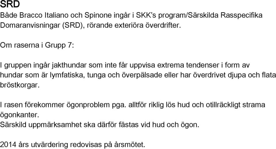 Om raserna i Grupp 7: I gruppen ingår jakthundar som inte får uppvisa extrema tendenser i form av hundar som är lymfatiska, tunga