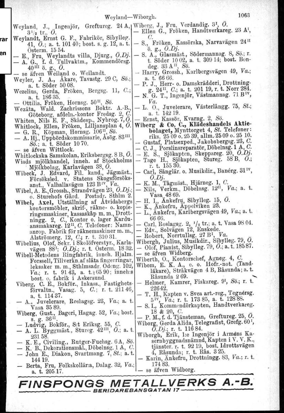 d. Tullvaktm., Kornrnendörsg. t. Söder 1002, a. t. 30914; best, Bon 40IlI ö. g., O. deg. 33 A II, Sä. se äfven WeillJ:nd o. Weilandt. Harry, Grossh., Karlbergsvägen 49, Va.; Weyler, J. A., Akare, Tavastg.