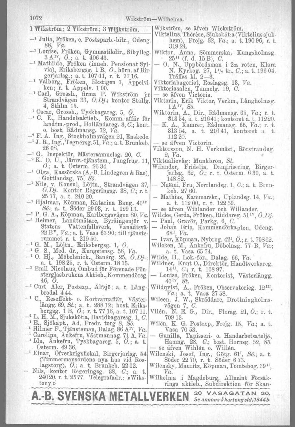 Pensionat Syl O. N. Uppbördsman i 2:a. roten, Klara via), Eriksbergsg. 1 B, O., hörn. af Bir N. Kyrkog. 27, 1'/2 tr., C.; a. t. 19604. gerjarlsg.; a. t. 10711, r. t. 77..16. Träffas kl. 23.