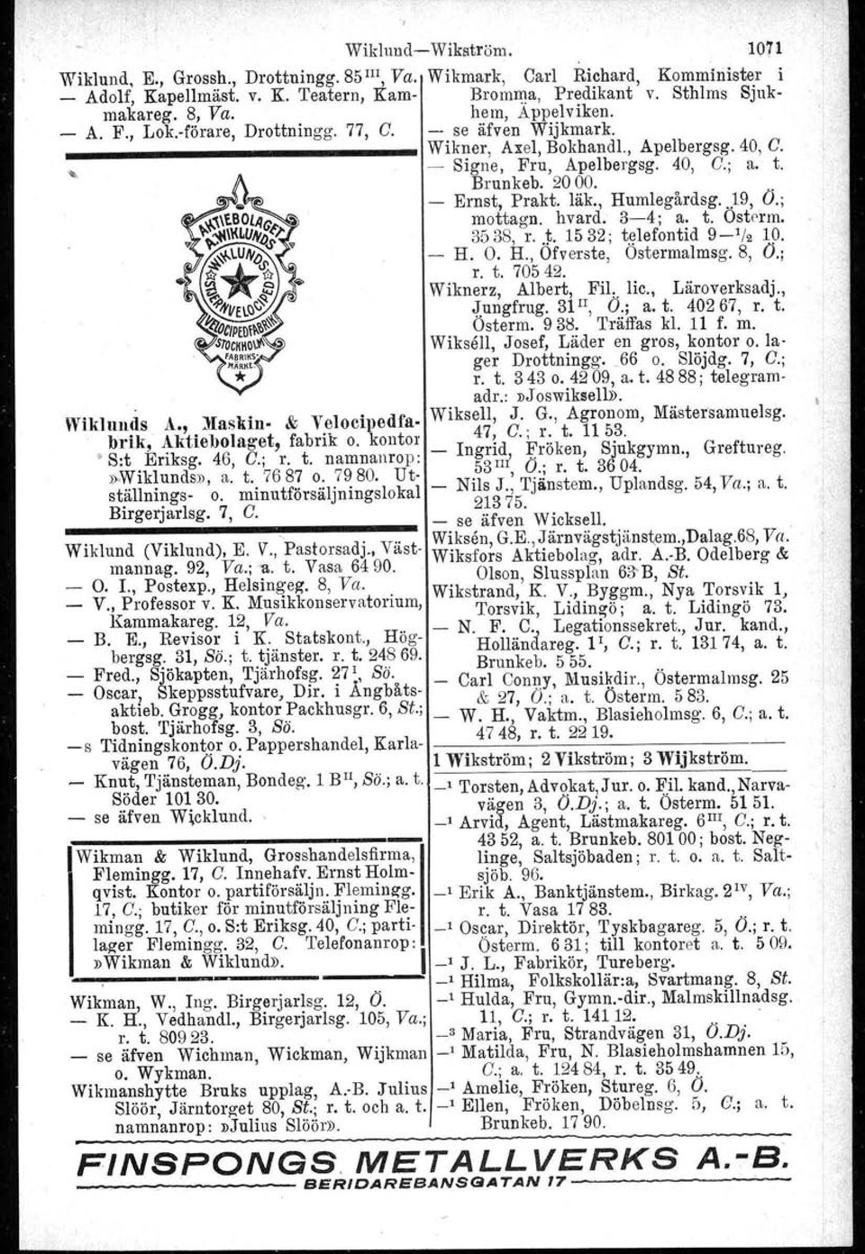 , Humlegårdsg..19, O.; mottagn. hvard. 34; a. t. Östorm. 3538, r.. t. 1532; telefontid 9 1 /2 10. H. O. H., Ofverste, Ostermalmsg. 8, O.; r. t. 70542. Wiknerz, Albert, Pil; lic., Läroverksadj.,.[ungfrug.