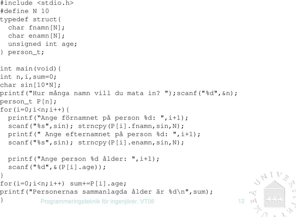 många namn vill du mata in? ");scanf("%d",&n); person_t P[n]; for(i=0;i<n;i++){ printf( Ange förnamnet på person %d: ",i+1); scanf("%s",sin); strncpy(p[i].