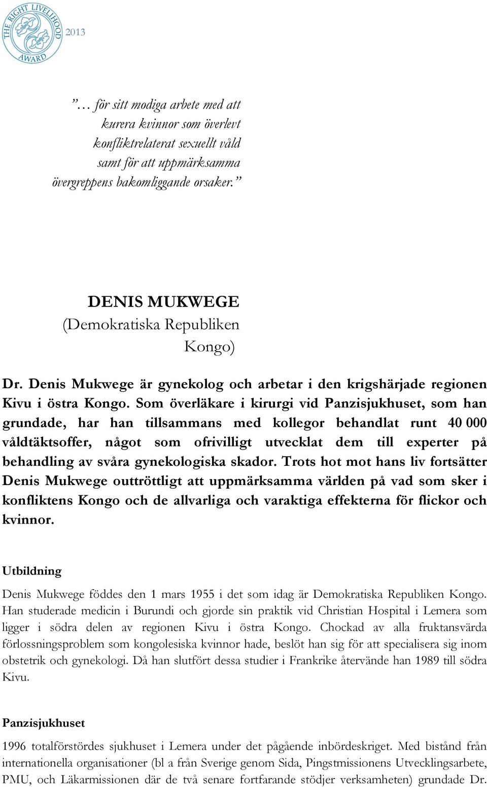 Som överläkare i kirurgi vid Panzisjukhuset, som han grundade, har han tillsammans med kollegor behandlat runt 40 000 våldtäktsoffer, något som ofrivilligt utvecklat dem till experter på behandling