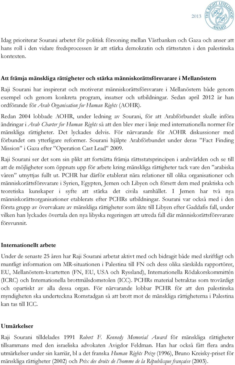 Att främja mänskliga rättigheter och stärka människorättsförsvarare i Mellanöstern Raji Sourani har inspirerat och motiverat människorättsförsvarare i Mellanöstern både genom exempel och genom