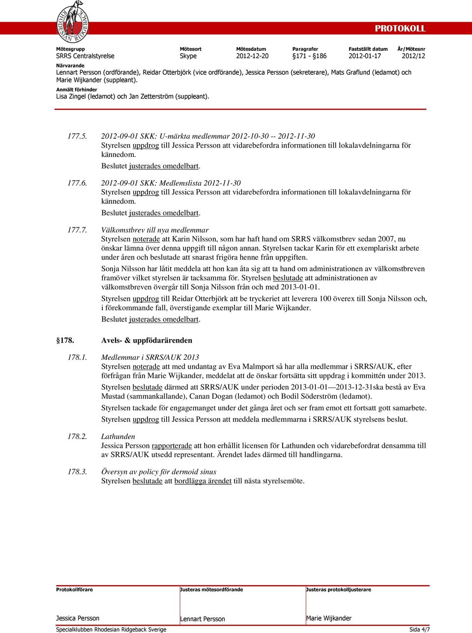 2012-09-01 SKK: Medlemslista 2012-11-30 Styrelsen uppdrog till att vidarebefordra informationen till lokalavdelningarna för 177