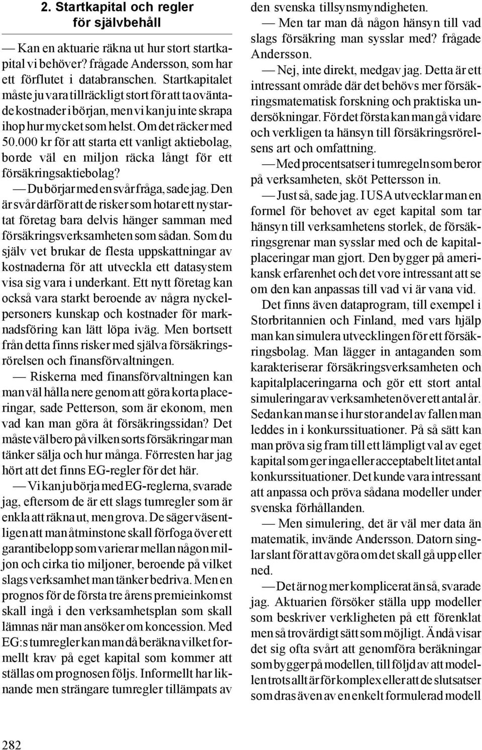 000 kr för att starta ett vanligt aktiebolag, borde väl en miljon räcka långt för ett försäkringsaktiebolag? Du börjar med en svår fråga, sade jag.