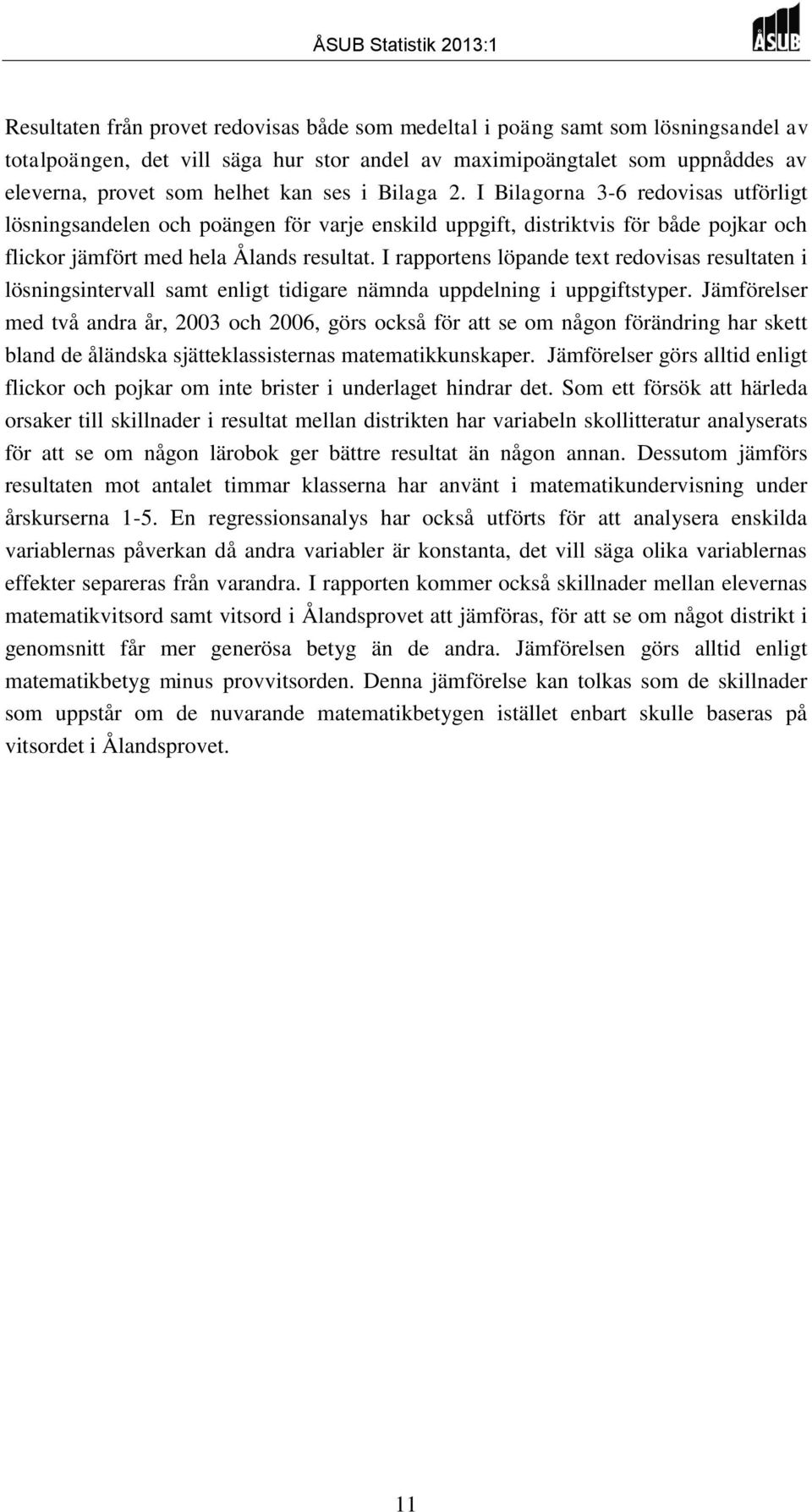 I rapportens löpande text redovisas resultaten i lösningsintervall samt enligt tidigare nämnda uppdelning i uppgiftstyper.