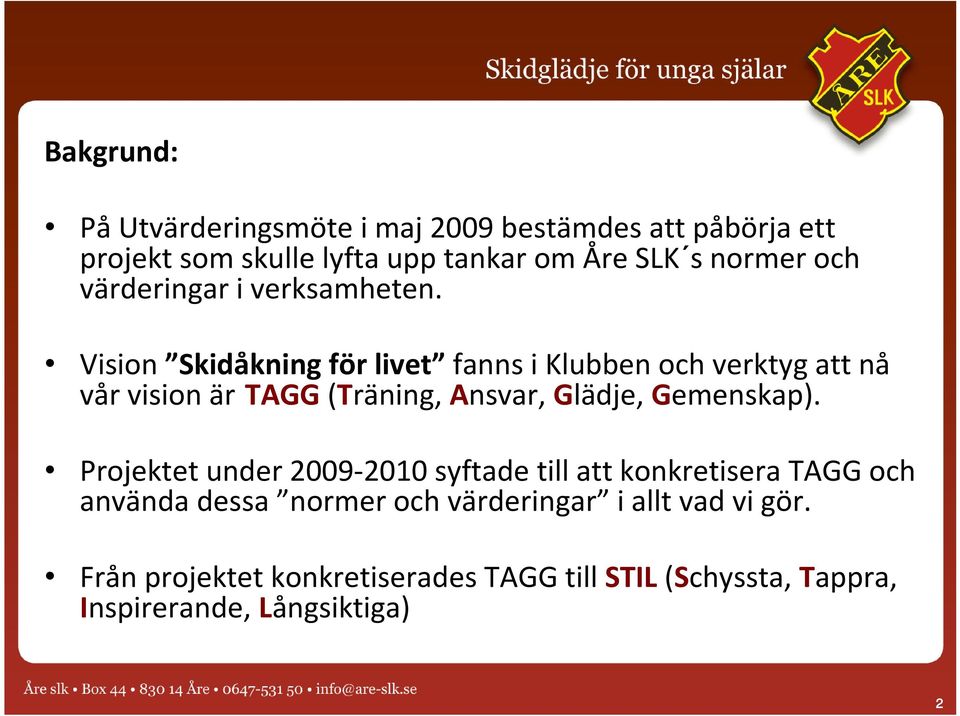 Vision Skidåkning för livet fanns i Klubben och verktyg att nå vår vision är TAGG (Träning, Ansvar, Glädje, Gemenskap).