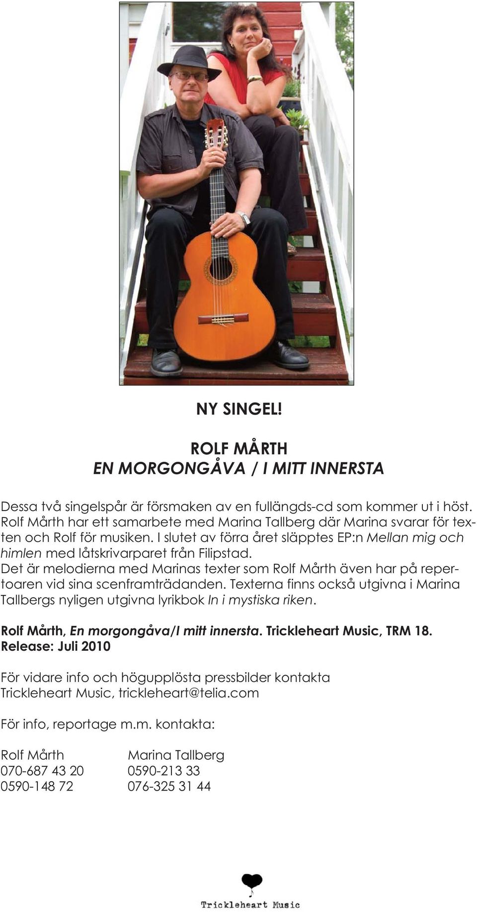 Det är melodierna med Marinas texter som Rolf Mårth även har på repertoaren vid sina scenframträdanden. Texterna finns också utgivna i Marina Tallbergs nyligen utgivna lyrikbok In i mystiska riken.
