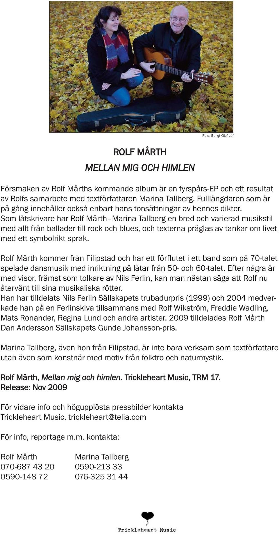 Som låtskrivare har Rolf Mårth Marina Tallberg en bred och varierad musikstil med allt från ballader till rock och blues, och texterna präglas av tankar om livet med ett symbolrikt språk.