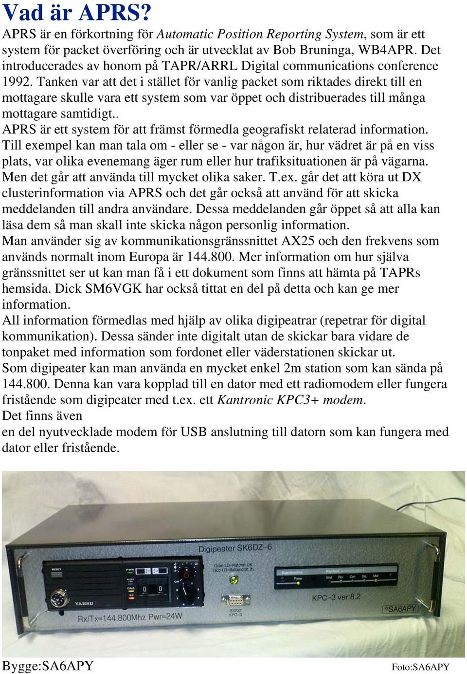 Tanken var att det i stället för vanlig packet som riktades direkt till en mottagare skulle vara ett system som var öppet och distribuerades till många mottagare samtidigt.