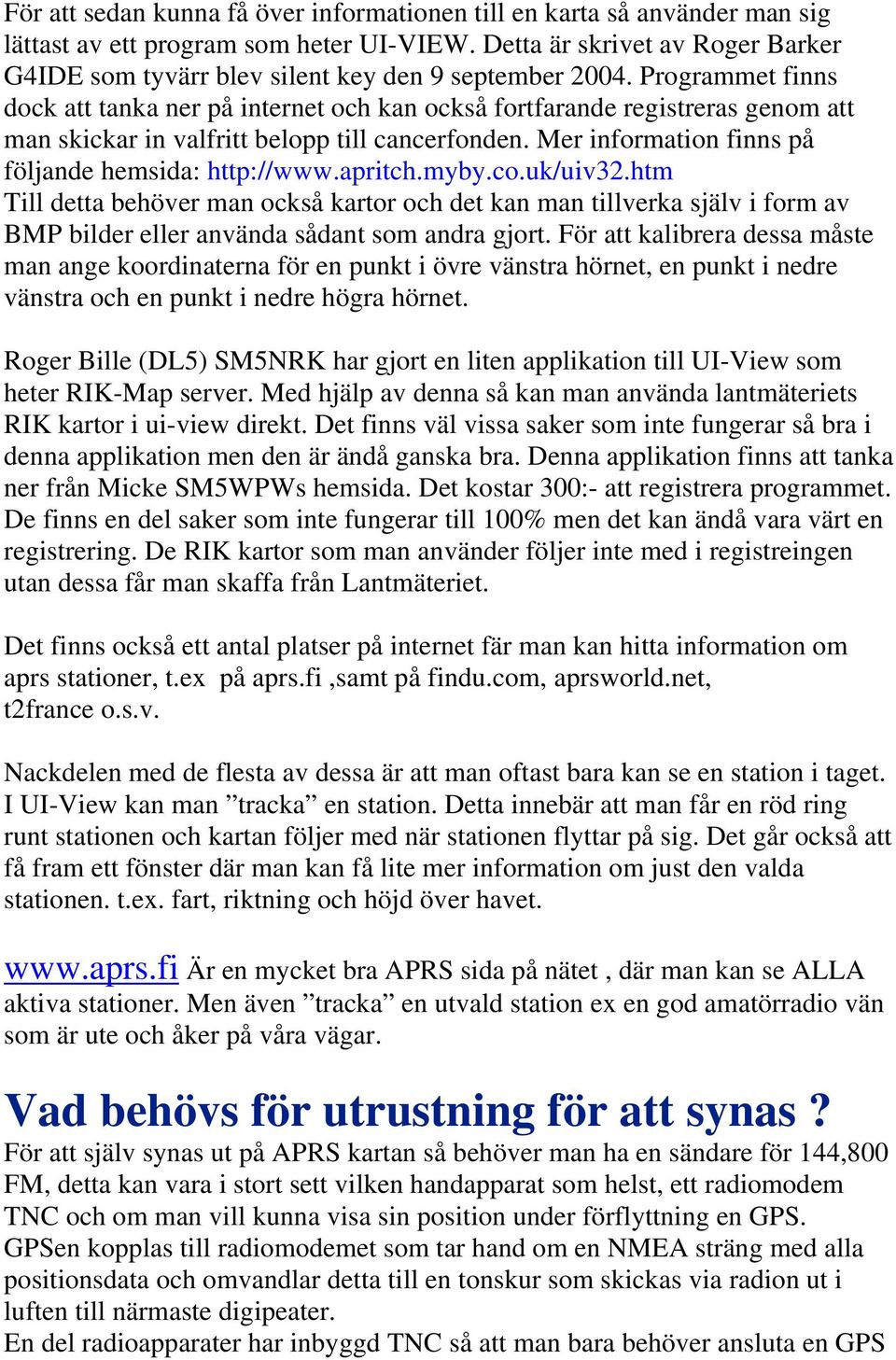Programmet finns dock att tanka ner på internet och kan också fortfarande registreras genom att man skickar in valfritt belopp till cancerfonden. Mer information finns på följande hemsida: http://www.