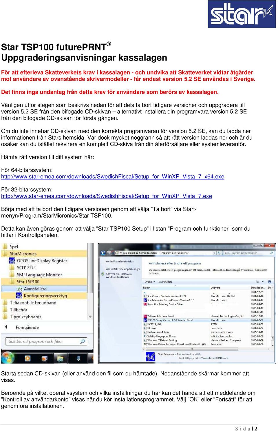 Vänligen utför stegen som beskrivs nedan för att dels ta bort tidigare versioner och uppgradera till version 5.2 SE från den bifogade CD-skivan alternativt installera din programvara version 5.
