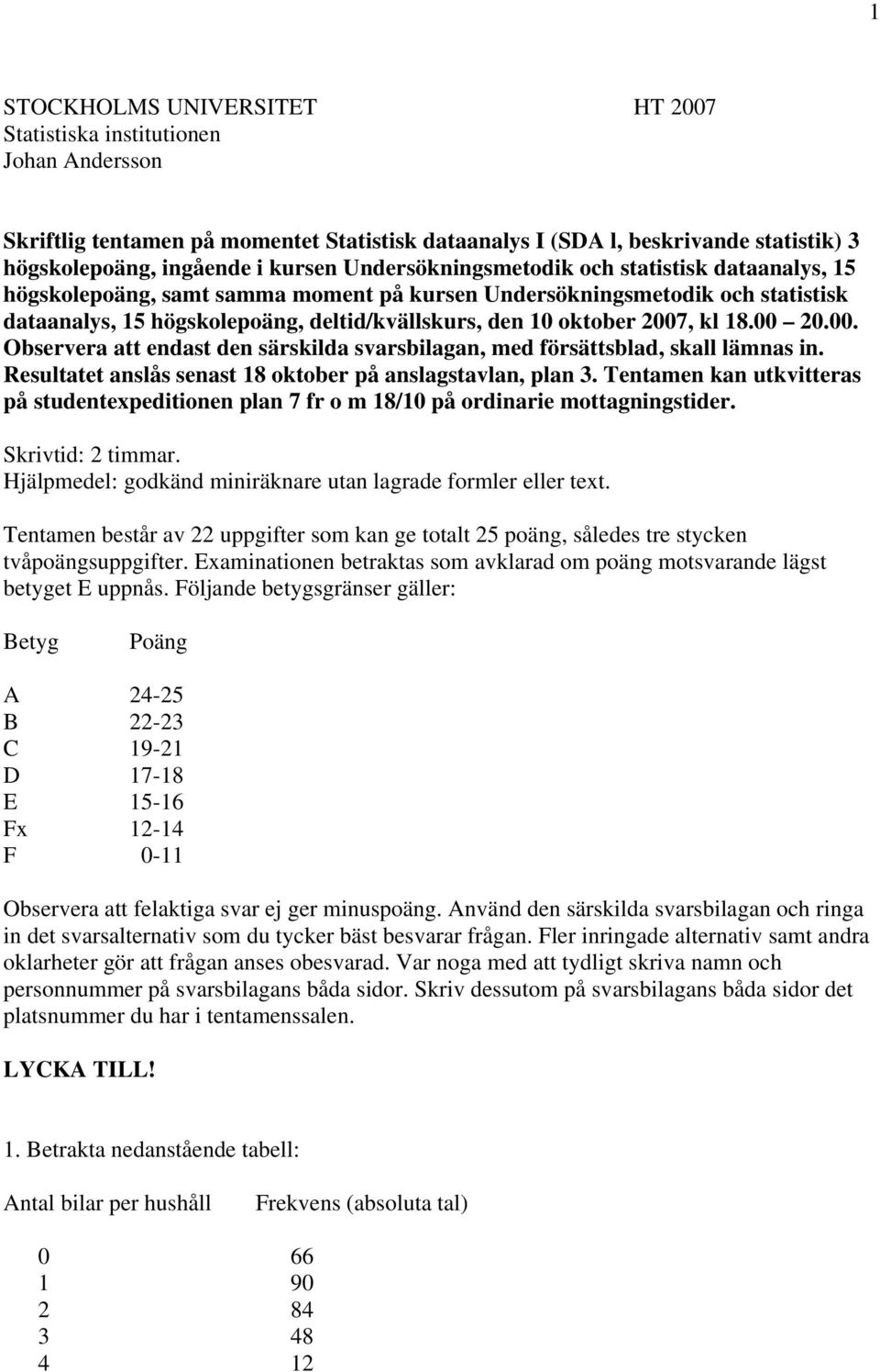 kl 18.00 20.00. Observera att endast den särskilda svarsbilagan, med försättsblad, skall lämnas in. Resultatet anslås senast 18 oktober på anslagstavlan, plan 3.