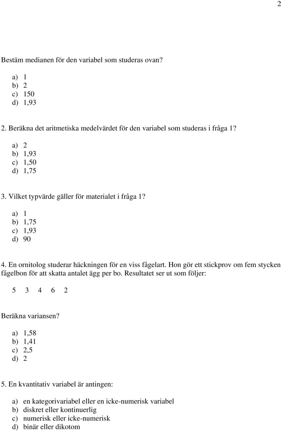 Hon gör ett stickprov om fem stycken fågelbon för att skatta antalet ägg per bo. Resultatet ser ut som följer: 5 3 4 6 2 Beräkna variansen?