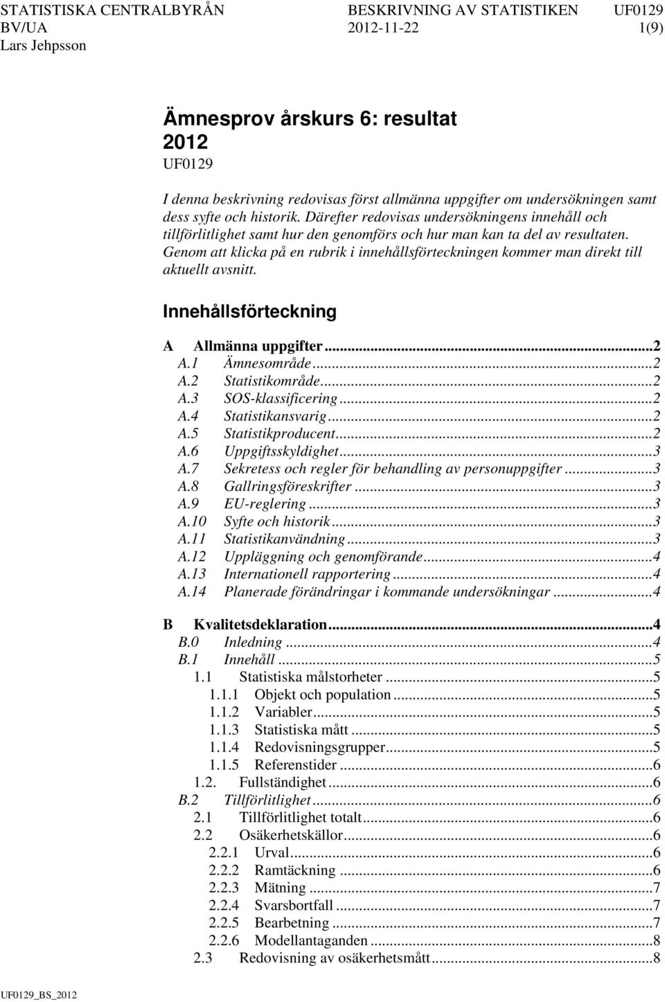 Genom att klicka på en rubrik i innehållsförteckningen kommer man direkt till aktuellt avsnitt. Innehållsförteckning A Allmänna uppgifter... 2 A.1 Ämnesområde... 2 A.2 Statistikområde... 2 A.3 SOS-klassificering.