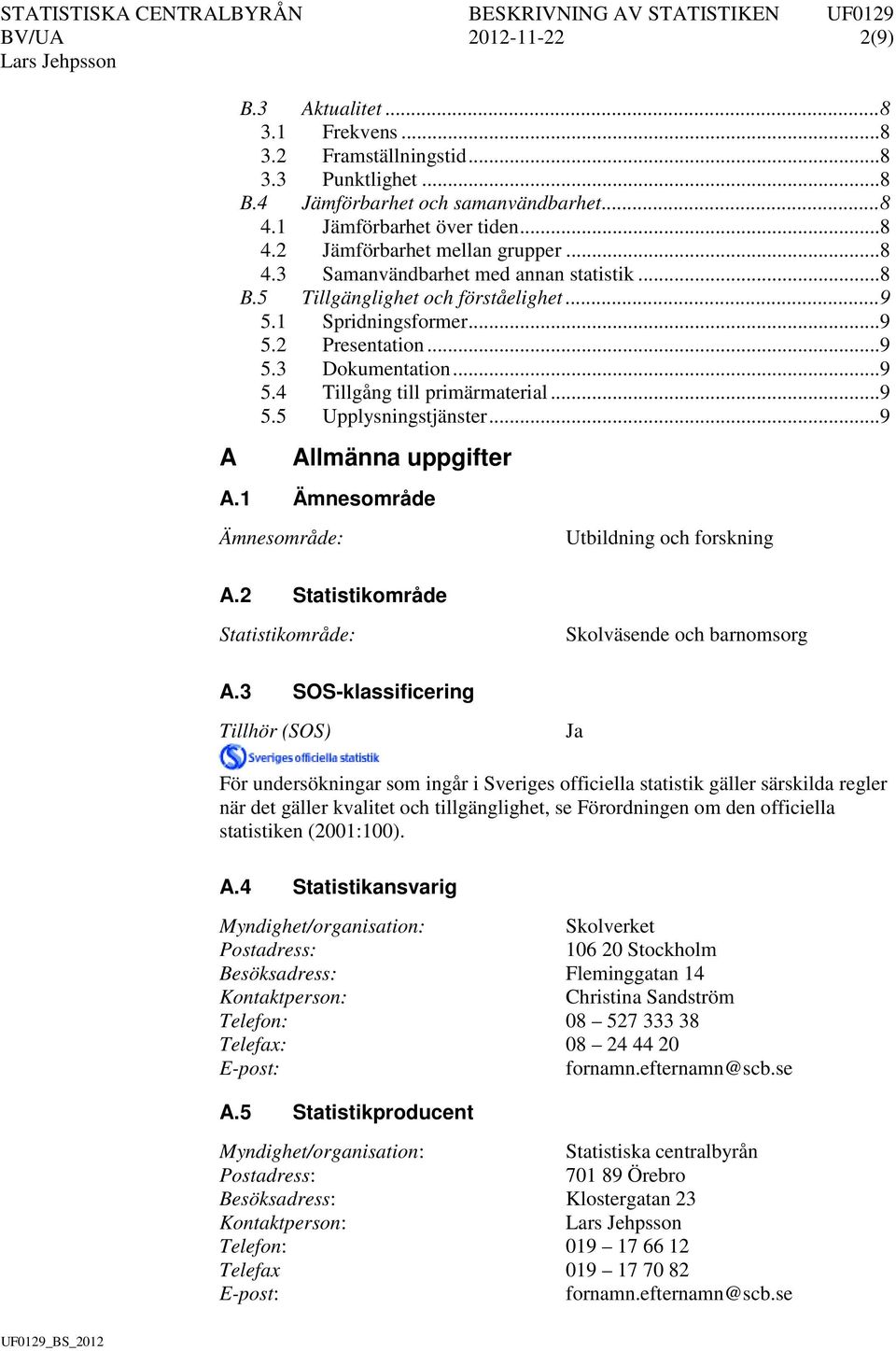 .. 9 5.5 Upplysningstjänster... 9 Allmänna uppgifter A.1 Ämnesområde Ämnesområde: Utbildning och forskning A.2 Statistikområde Statistikområde: Skolväsende och barnomsorg A.