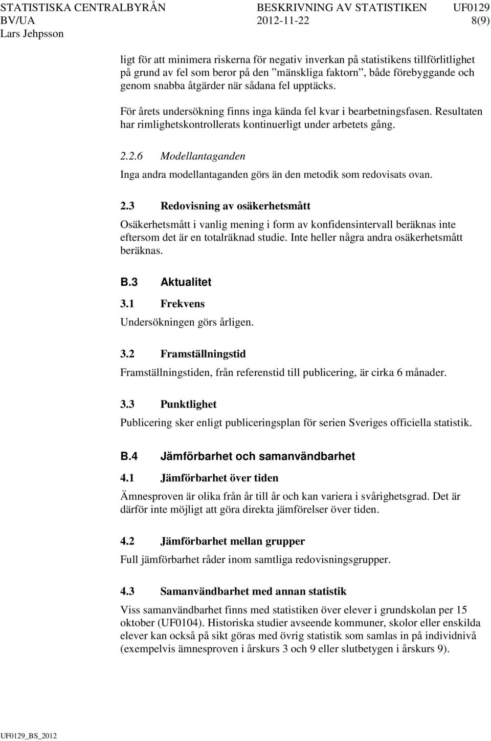 2.6 Modellantaganden Inga andra modellantaganden görs än den metodik som redovisats ovan. 2.