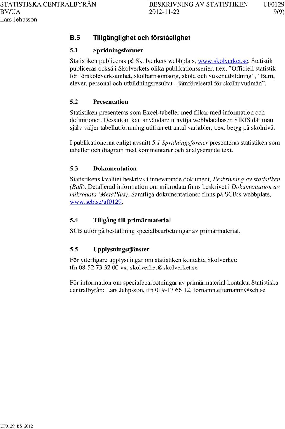 Officiell statistik för förskoleverksamhet, skolbarnsomsorg, skola och vuxenutbildning, Barn, elever, personal och utbildningsresultat - jämförelsetal för skolhuvudmän. 5.