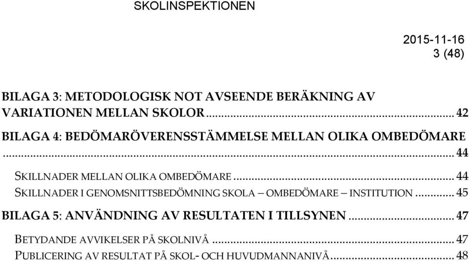 .. 44 SKILLNADER I GENOMSNITTSBEDÖMNING SKOLA OMBEDÖMARE INSTITUTION.