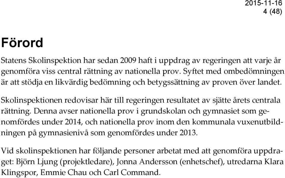 Skolinspektionen redovisar här till regeringen resultatet av sjätte årets centrala rättning.
