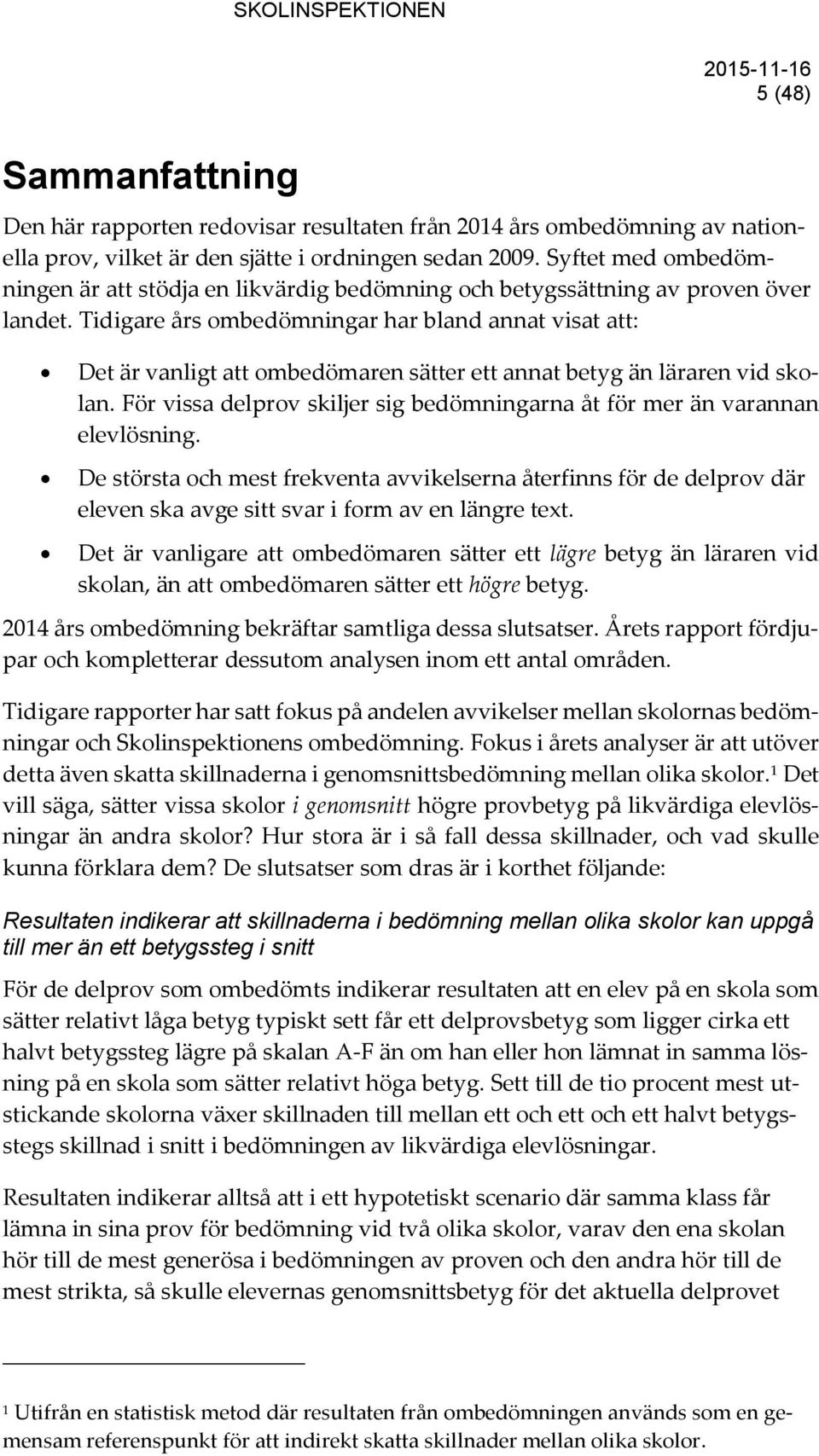 Tidigare års ombedömningar har bland annat visat att: Det är vanligt att ombedömaren sätter ett annat betyg än läraren vid skolan.