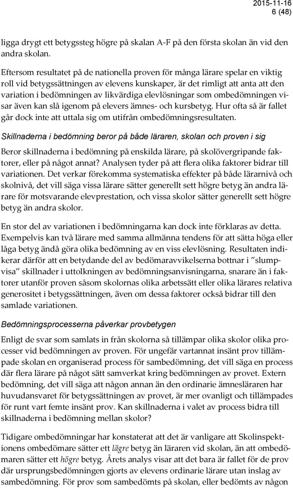 elevlösningar som ombedömningen visar även kan slå igenom på elevers ämnes- och kursbetyg. Hur ofta så är fallet går dock inte att uttala sig om utifrån ombedömningsresultaten.