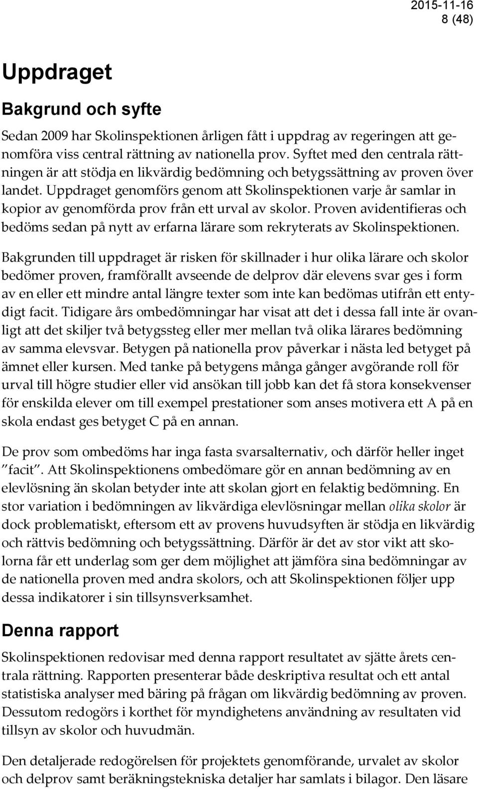 Uppdraget genomförs genom att Skolinspektionen varje år samlar in kopior av genomförda prov från ett urval av skolor.
