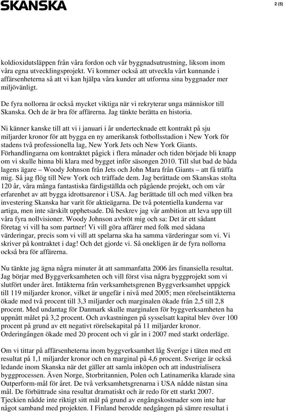 De fyra nollorna är också mycket viktiga när vi rekryterar unga människor till Skanska. Och de är bra för affärerna. Jag tänkte berätta en historia.