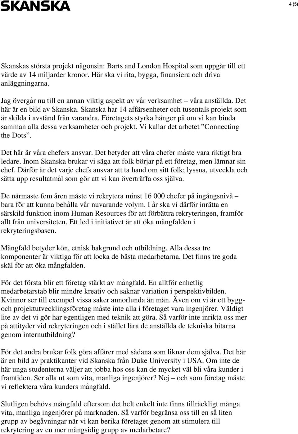 Företagets styrka hänger på om vi kan binda samman alla dessa verksamheter och projekt. Vi kallar det arbetet Connecting the Dots. Det här är våra chefers ansvar.