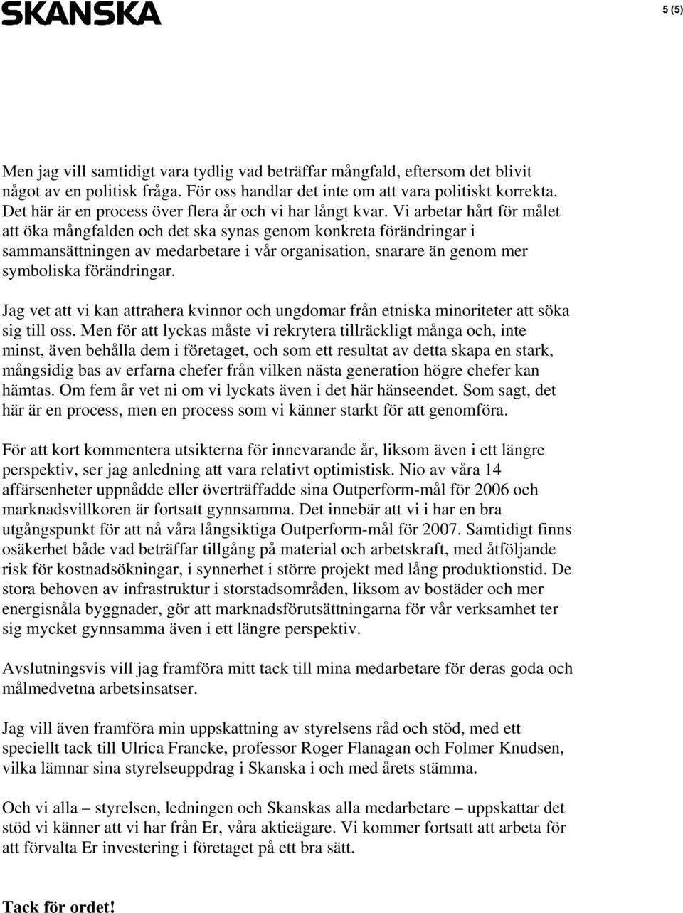 Vi arbetar hårt för målet att öka mångfalden och det ska synas genom konkreta förändringar i sammansättningen av medarbetare i vår organisation, snarare än genom mer symboliska förändringar.