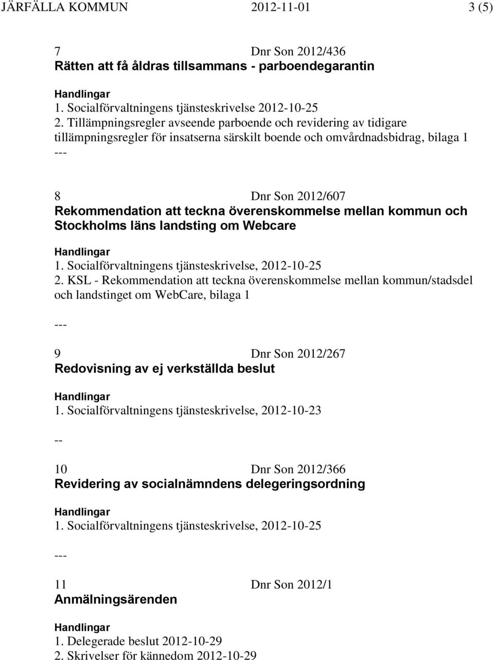 överenskommelse mellan kommun och Stockholms läns landsting om Webcare 1. Socialförvaltningens tjänsteskrivelse, 20121025 2.