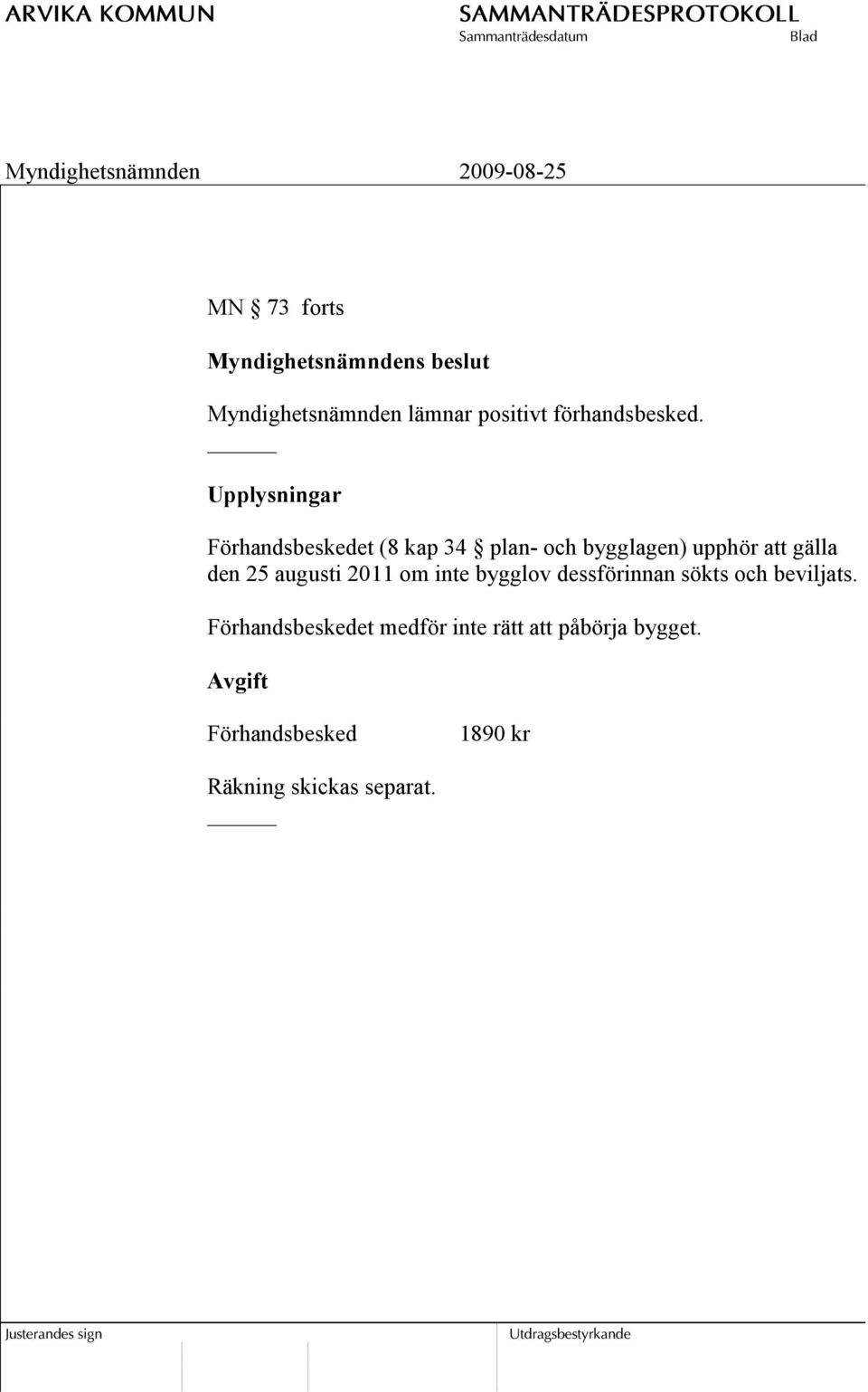 Upplysningar Förhandsbeskedet (8 kap 34 plan- och bygglagen) upphör att gälla den 25