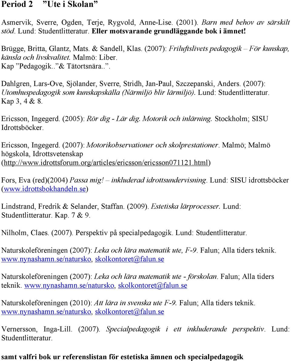 .. Dahlgren, Lars-Ove, Sjölander, Sverre, Stridh, Jan-Paul, Szczepanski, Anders. (2007): Utomhuspedagogik som kunskapskälla (Närmiljö blir lärmiljö). Lund: Studentlitteratur. Kap 3, 4 & 8.
