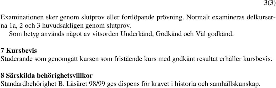 Som betyg används något av vitsorden Underkänd, Godkänd och Väl godkänd.