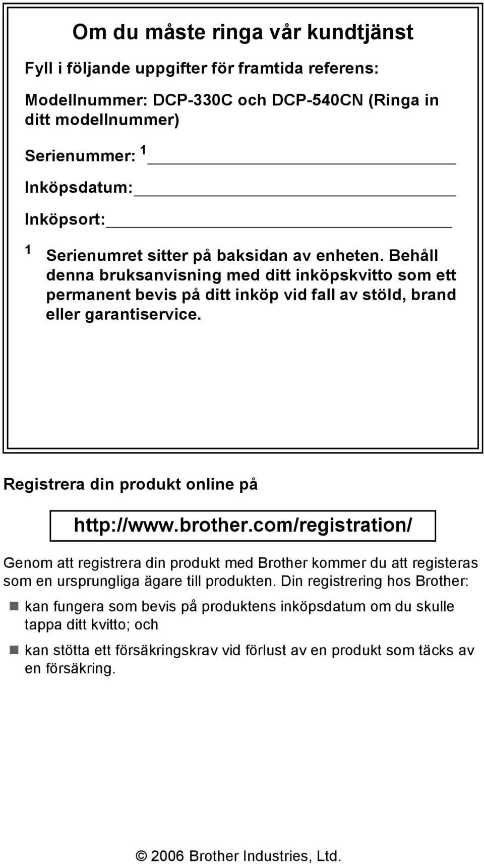 Registrera din produkt online på http://www.brother.com/registration/ Genom att registrera din produkt med Brother kommer du att registeras som en ursprungliga ägare till produkten.