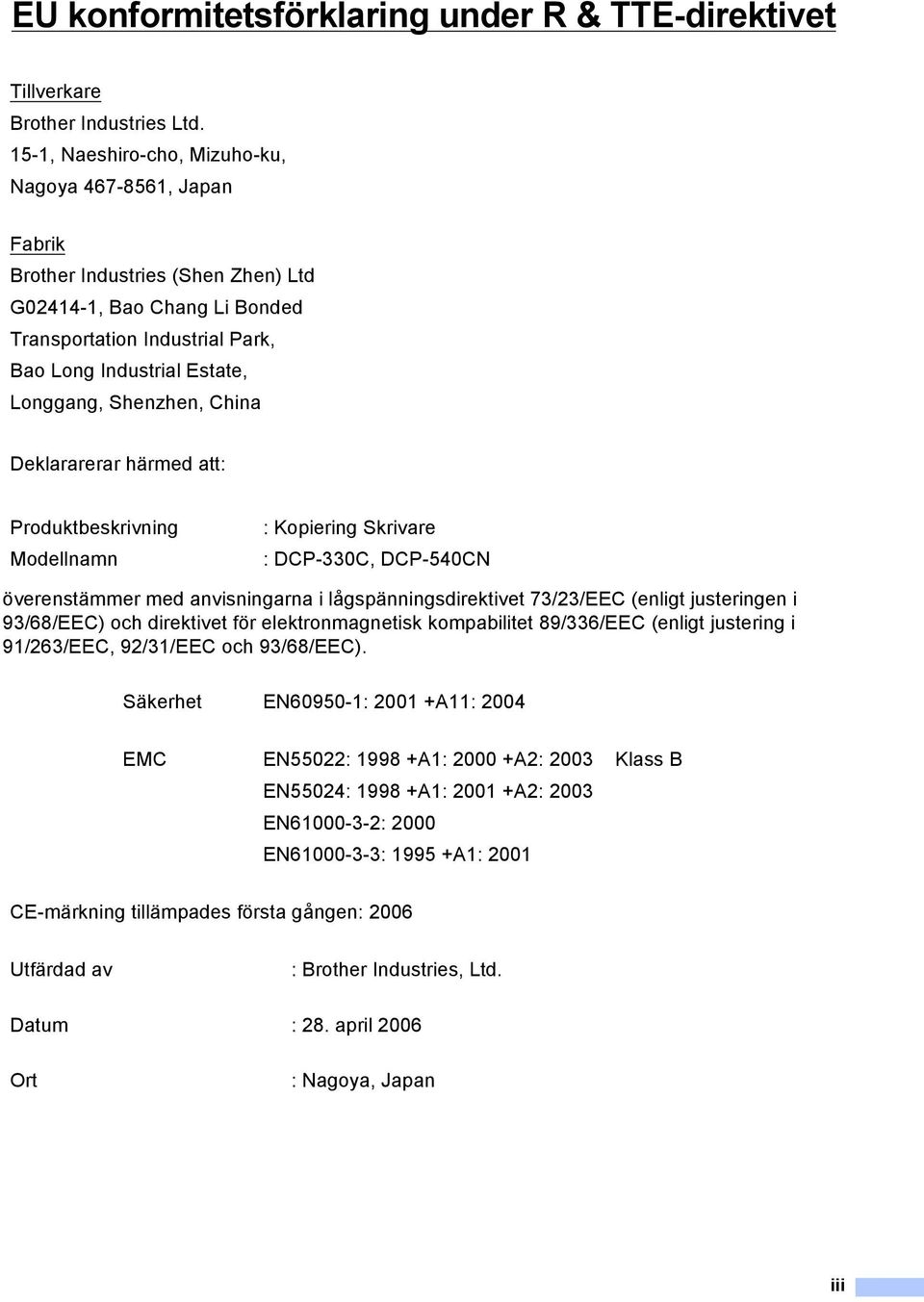 Shenzhen, China Deklararerar härmed att: Produktbeskrivning Modellnamn : Kopiering Skrivare : DCP-330C, DCP-540CN överenstämmer med anvisningarna i lågspänningsdirektivet 73/23/EEC (enligt