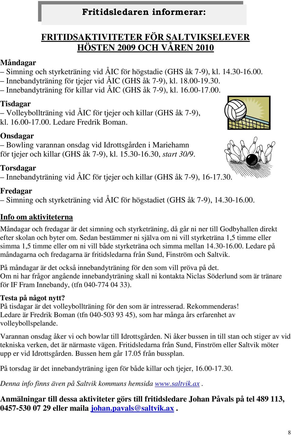Onsdagar Bowling varannan onsdag vid Idrottsgården i Mariehamn för tjejer och killar (GHS åk 7-9), kl. 15.30-16.30, start 30/9.