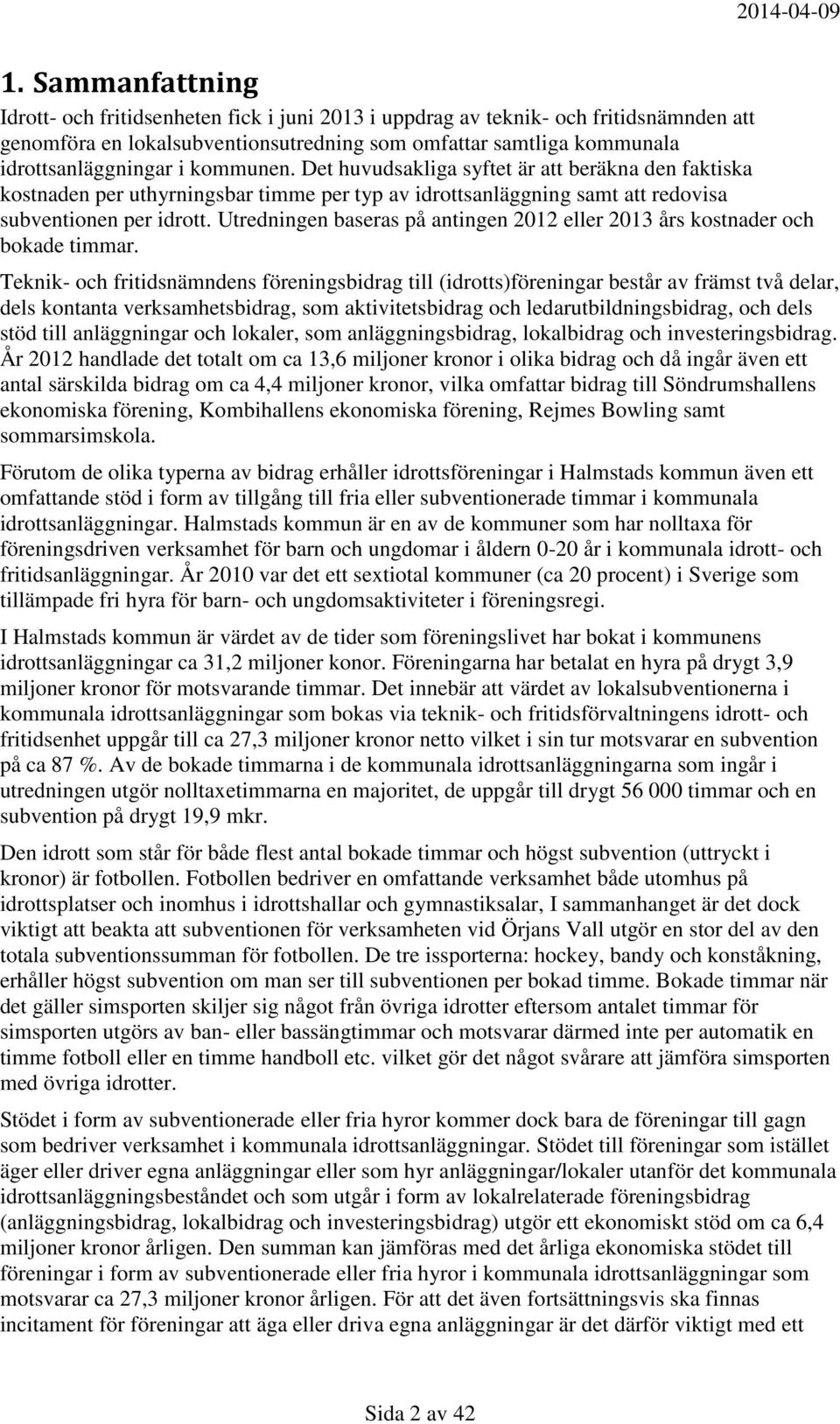 Utredningen baseras på antingen 2012 eller 2013 års kostnader och bokade timmar.