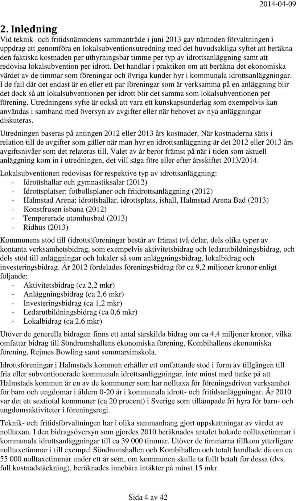 Det handlar i praktiken om att beräkna det ekonomiska värdet av de timmar som föreningar och övriga kunder hyr i kommunala idrottsanläggningar.
