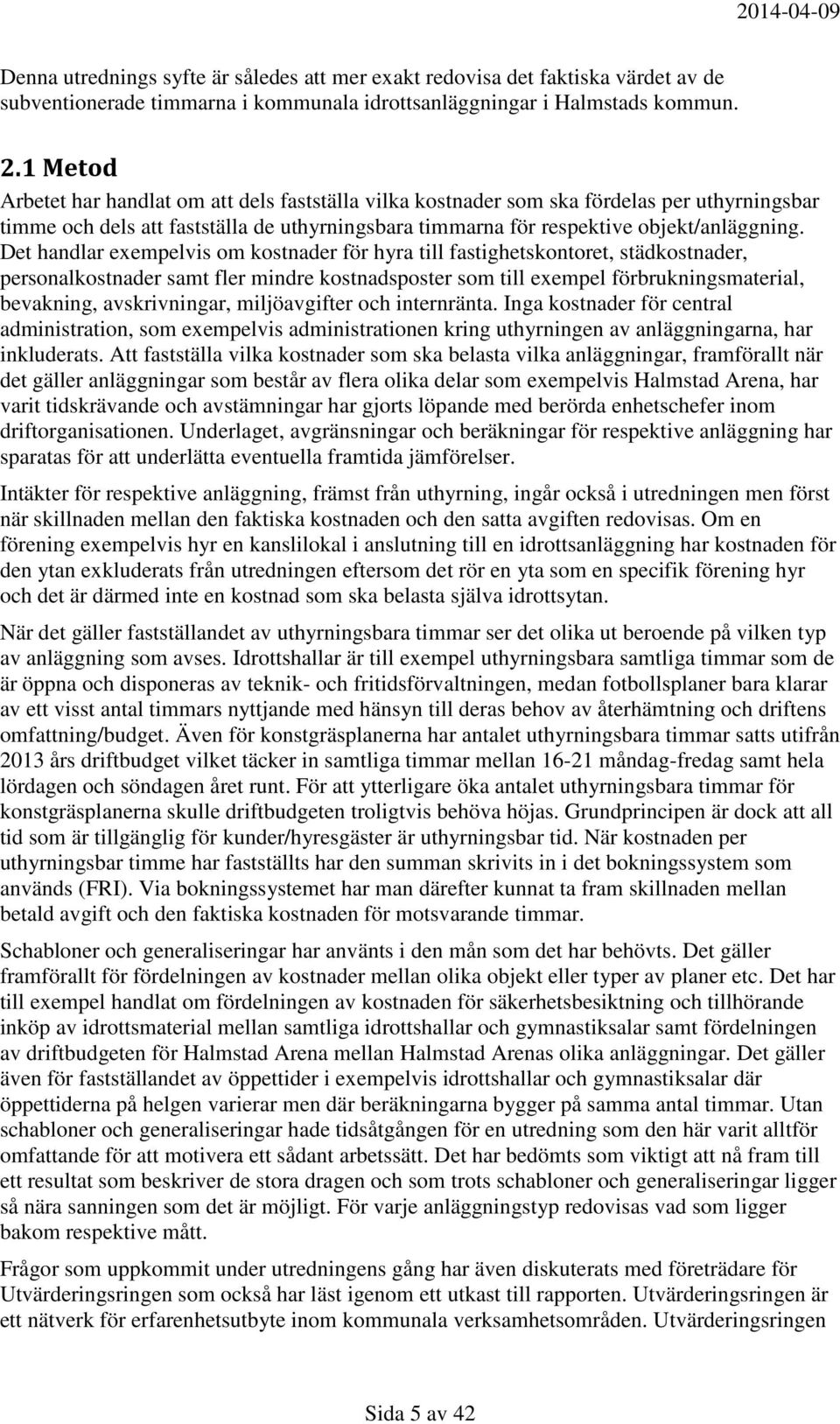 Det handlar exempelvis om kostnader för hyra till fastighetskontoret, städkostnader, personalkostnader samt fler mindre kostnadsposter som till exempel förbrukningsmaterial, bevakning, avskrivningar,