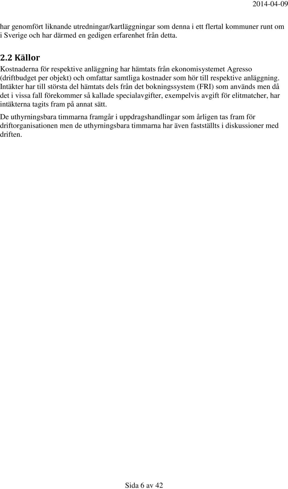 Intäkter har till största del hämtats dels från det bokningssystem (FRI) som används men då det i vissa fall förekommer så kallade specialavgifter, exempelvis avgift för elitmatcher, har