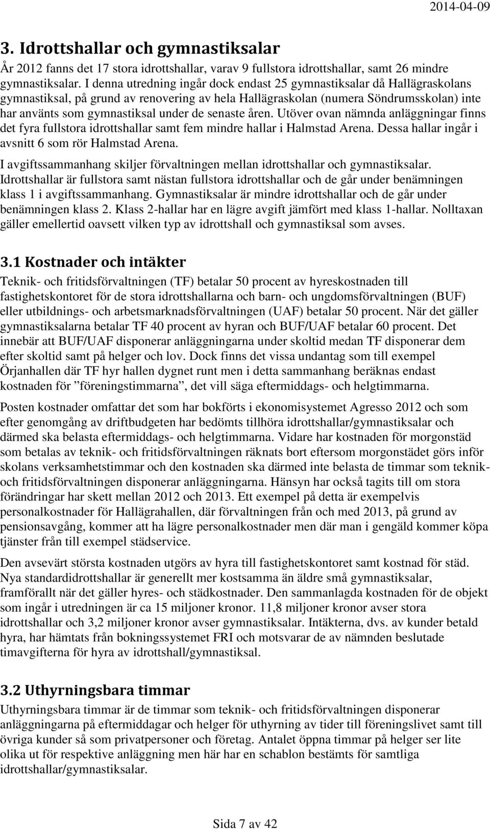senaste åren. Utöver ovan nämnda anläggningar finns det fyra fullstora idrottshallar samt fem mindre hallar i Halmstad Arena. Dessa hallar ingår i avsnitt 6 som rör Halmstad Arena.