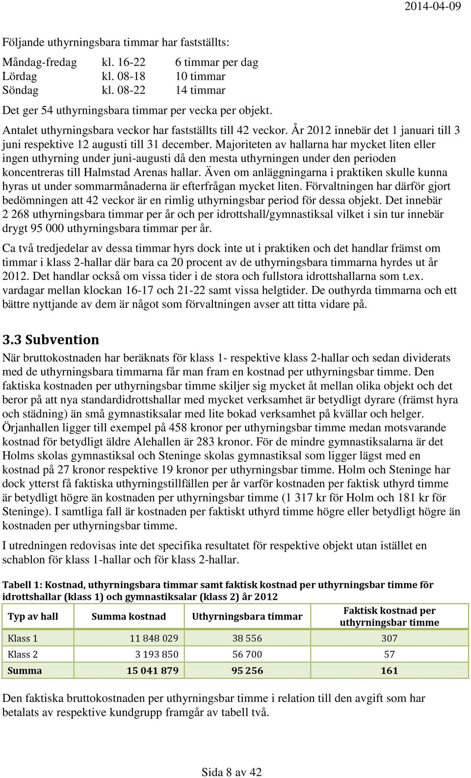 Majoriteten av hallarna har mycket liten eller ingen uthyrning under juni-augusti då den mesta uthyrningen under den perioden koncentreras till Halmstad Arenas hallar.